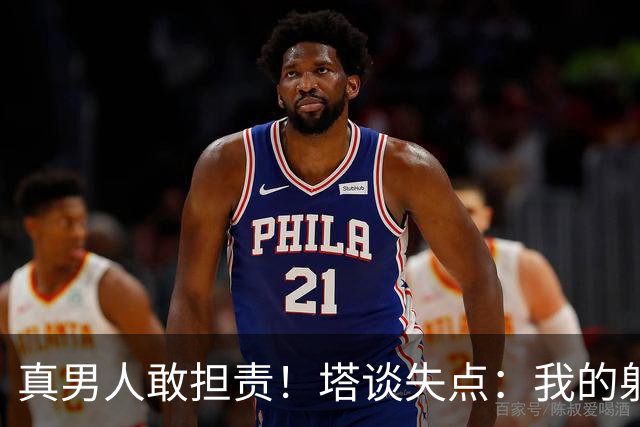 真男人敢担责！塔谈失点：我的射门不好 但若有下次我还罚