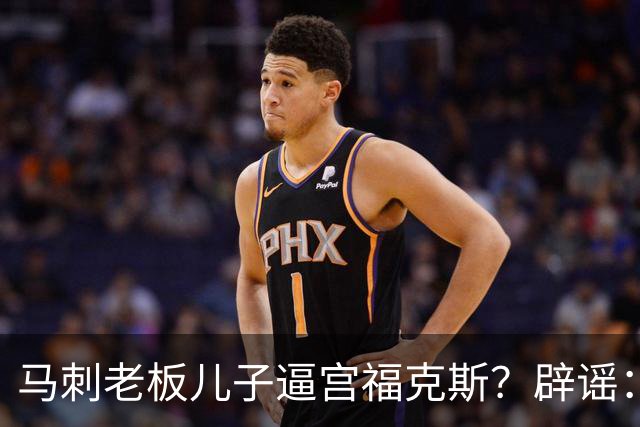 马刺老板儿子逼宫福克斯？辟谣：纯路人玩梗！老板甚至没有儿子！